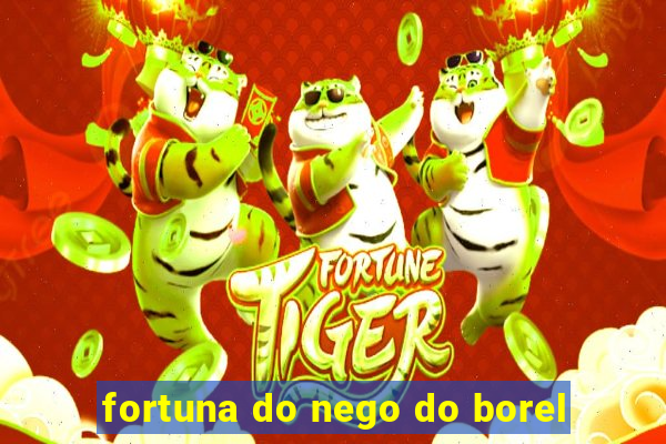 fortuna do nego do borel